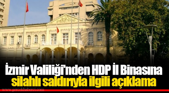 İzmir Valiliği'nden HDP İl Binasına silahlı saldırıyla ilgili açıklama