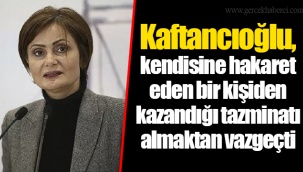 Kaftancıoğlu, kendisine hakaret eden bir kişiden kazandığı tazminatı almaktan vazgeçti