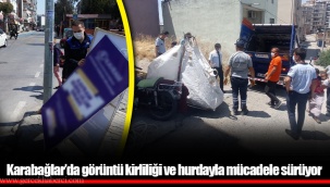 Karabağlar’da görüntü kirliliği ve hurdayla mücadele sürüyor