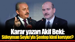 Karar yazarı Akif Beki: Süleyman Soylu'yla Şentop kimi koruyor?