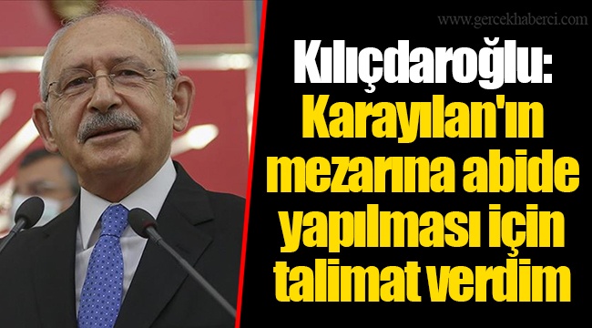 Kılıçdaroğlu: Karayılan&#039;ın mezarına abide yapılması için talimat verdim