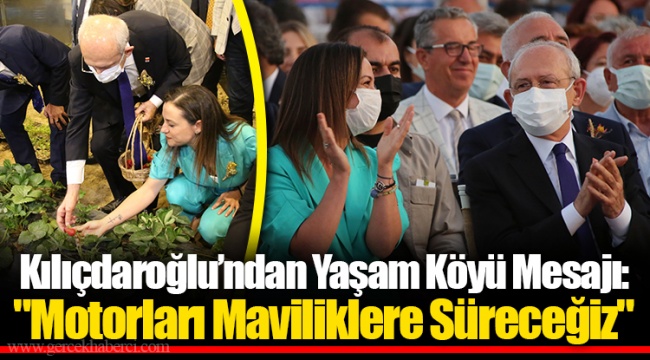 Kılıçdaroğlu’ndan Yaşam Köyü Mesajı: "Motorları Maviliklere Süreceğiz"