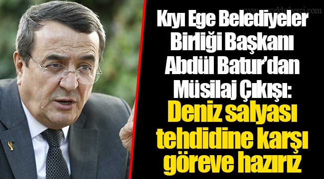 Kıyı Ege Belediyeler Birliği Başkanı Abdül Batur’dan Müsilaj Çıkışı: Deniz salyası tehdidine karşı göreve hazırız