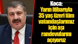 Koca: Yarın itibarıyla 35 yaş üzeri tüm vatandaşlarımız için aşı randevularını açıyoruz