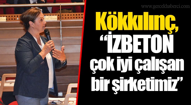 Kökkılınç, “İZBETON çok iyi çalışan bir şirketimiz”