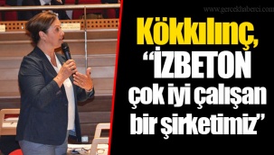 Kökkılınç, “İZBETON çok iyi çalışan bir şirketimiz”