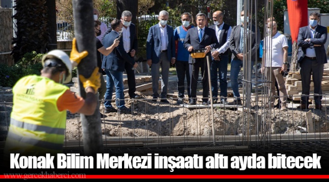 Konak Bilim Merkezi inşaatı altı ayda bitecek
