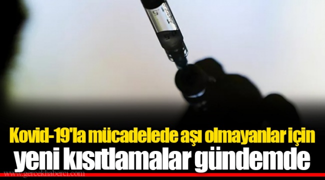 Kovid-19'la mücadelede aşı olmayanlar için yeni kısıtlamalar gündemde