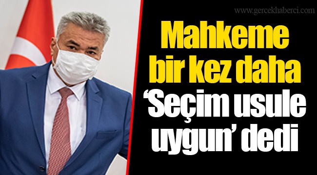 Mahkeme bir kez daha ‘Seçim usule uygun’ dedi