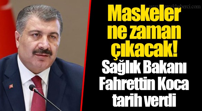 Maskeler ne zaman çıkacak! Sağlık Bakanı Fahrettin Koca tarih verdi