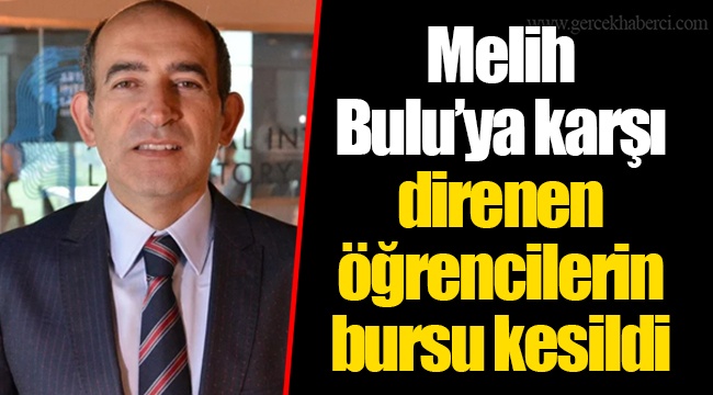 Melih Bulu’ya karşı direnen öğrencilerin bursu kesildi