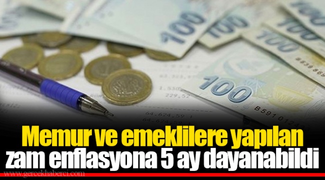 Memur ve emeklilere yapılan zam enflasyona 5 ay dayanabildi