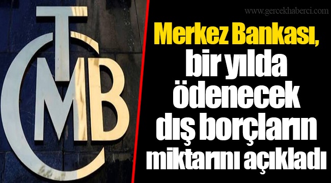 Merkez Bankası, bir yılda ödenecek dış borçların miktarını açıkladı