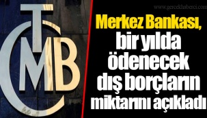 Merkez Bankası, bir yılda ödenecek dış borçların miktarını açıkladı