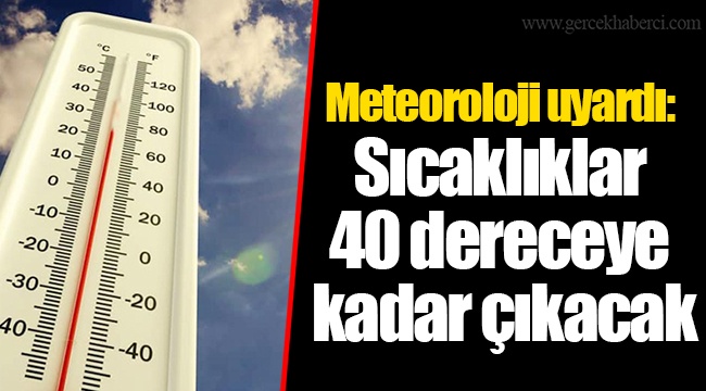 Meteoroloji uyardı: Sıcaklıklar 40 dereceye kadar çıkacak
