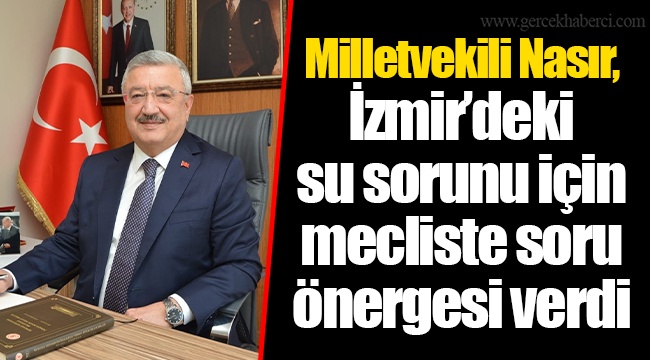 Milletvekili Nasır, İzmir’deki su sorunu için mecliste soru önergesi verdi
