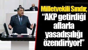 Milletvekili Sındır, “AKP getirdiği aflarla yasadışılığı özendiriyor!”