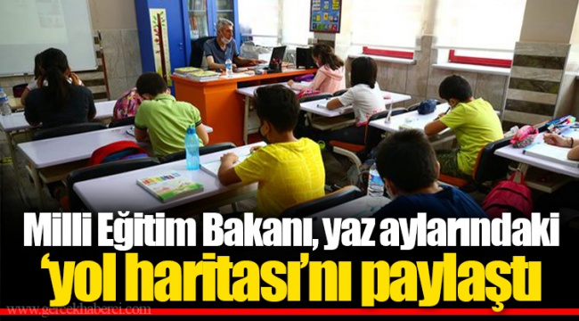 Milli Eğitim Bakanı, yaz aylarındaki ‘yol haritası’nı paylaştı