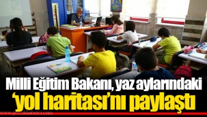 Milli Eğitim Bakanı, yaz aylarındaki ‘yol haritası’nı paylaştı