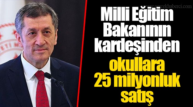 Milli Eğitim Bakanının kardeşinden okullara 25 milyonluk satış