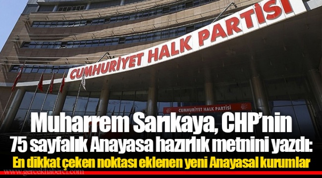 Muharrem Sarıkaya, CHP’nin 75 sayfalık Anayasa hazırlık metnini yazdı: En dikkat çeken noktası eklenen yeni Anayasal kurumlar
