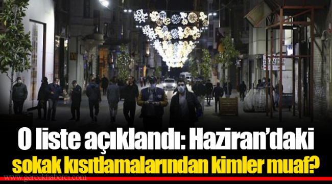 O liste açıklandı: Haziran’daki sokak kısıtlamalarından kimler muaf?