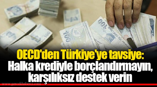 OECD'den Türkiye'ye tavsiye: Halka krediyle borçlandırmayın, karşılıksız destek verin