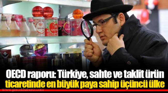 OECD raporu: Türkiye, sahte ve taklit ürün ticaretinde en büyük paya sahip üçüncü ülke