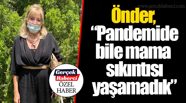 Önder, “Pandemide bile mama sıkıntısı yaşamadık”