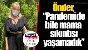 Önder, “Pandemide bile mama sıkıntısı yaşamadık”