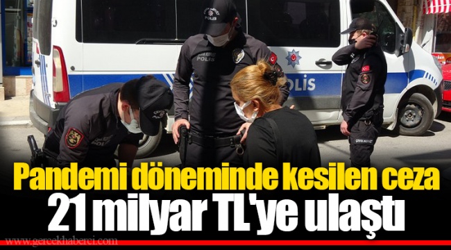 Pandemi döneminde kesilen ceza 21 milyar TL'ye ulaştı