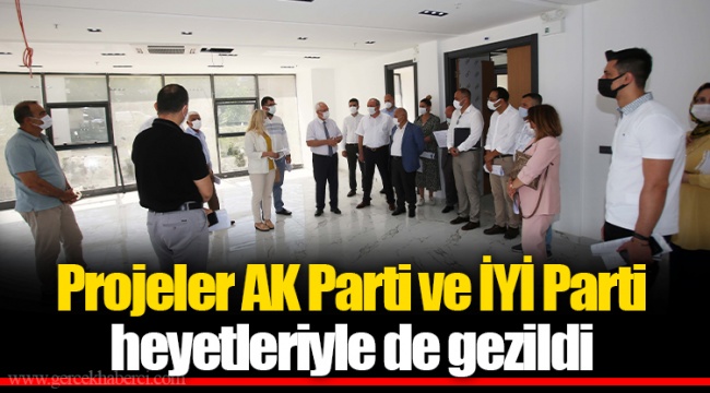 Projeler AK Parti ve İYİ Parti heyetleriyle de gezildi