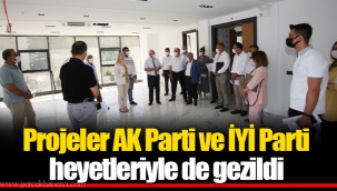 Projeler AK Parti ve İYİ Parti heyetleriyle de gezildi