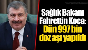 Sağlık Bakanı Fahrettin Koca: Dün 997 bin doz aşı yapıldı