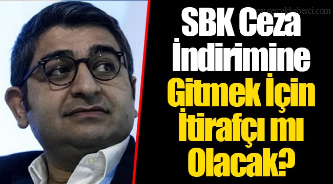 SBK Ceza İndirimine Gitmek İçin İtirafçı mı Olacak?