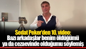 Sedat Peker’den 10. video: Bazı arkadaşlar benim öldüğümü ya da cezaevinde olduğumu söylemiş