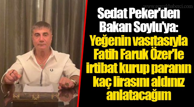 Sedat Peker'den Bakan Soylu'ya: Yeğenin vasıtasıyla Fatih Faruk Özer'le irtibat kurup paranın kaç lirasını aldınız anlatacağım