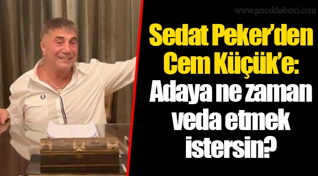 Sedat Peker’den Cem Küçük’e: Adaya ne zaman veda etmek istersin?