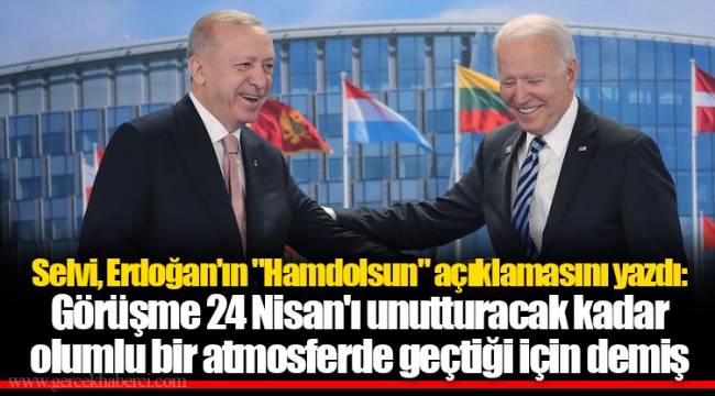 Selvi, Erdoğan'ın "Hamdolsun" açıklamasını yazdı: Görüşme 24 Nisan'ı unutturacak kadar olumlu bir atmosferde geçtiği için demiş