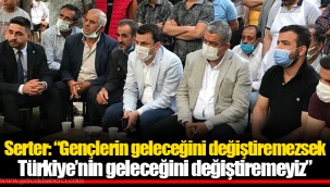 Serter: “Gençlerin geleceğini değiştiremezsek Türkiye’nin geleceğini değiştiremeyiz”