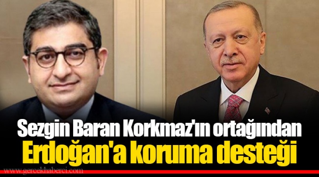 Sezgin Baran Korkmaz&#039;ın ortağından Erdoğan&#039;a koruma desteği