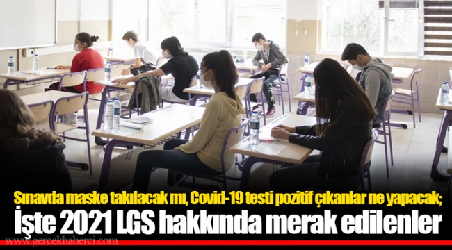 Sınavda maske takılacak mı, Covid-19 testi pozitif çıkanlar ne yapacak; işte 2021 LGS hakkında merak edilenler