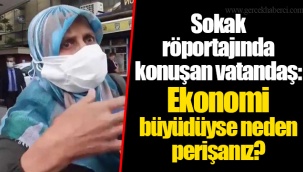 Sokak röportajında konuşan vatandaş: Ekonomi büyüdüyse neden perişanız?