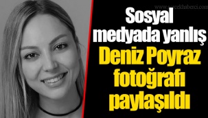 Sosyal medyada yanlış Deniz Poyraz fotoğrafı paylaşıldı