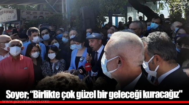 Soyer; “Birlikte çok güzel bir geleceği kuracağız."