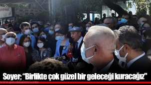 Soyer; “Birlikte çok güzel bir geleceği kuracağız.