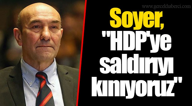 Soyer, "HDP'ye saldırıyı kınıyoruz"