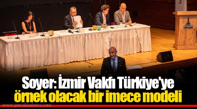 Soyer: İzmir Vakfı Türkiye'ye örnek olacak bir imece modeli
