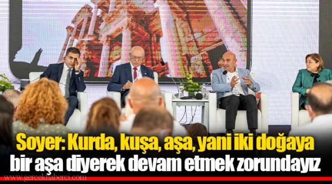 Soyer: Kurda, kuşa, aşa, yani iki doğaya bir aşa diyerek devam etmek zorundayız