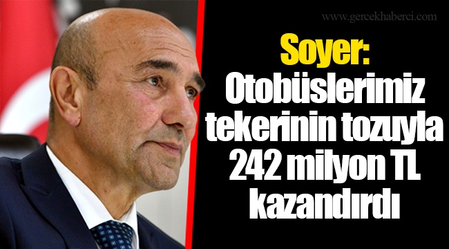 Soyer: Otobüslerimiz tekerinin tozuyla 242 milyon TL kazandırdı